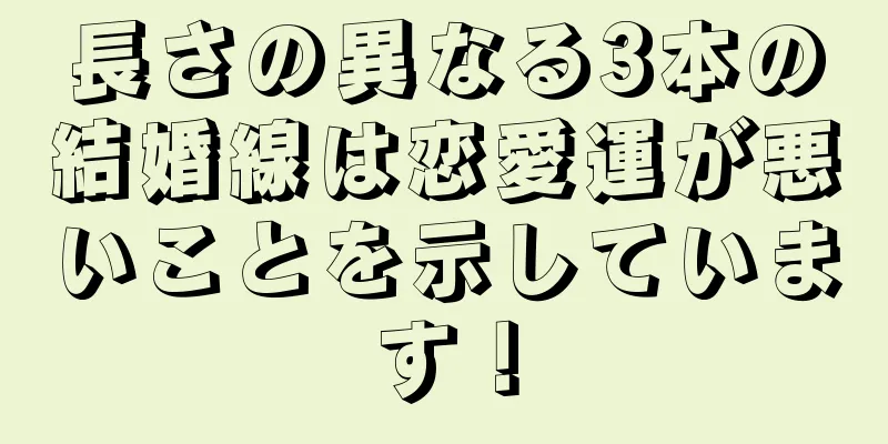 長さの異なる3本の結婚線は恋愛運が悪いことを示しています！