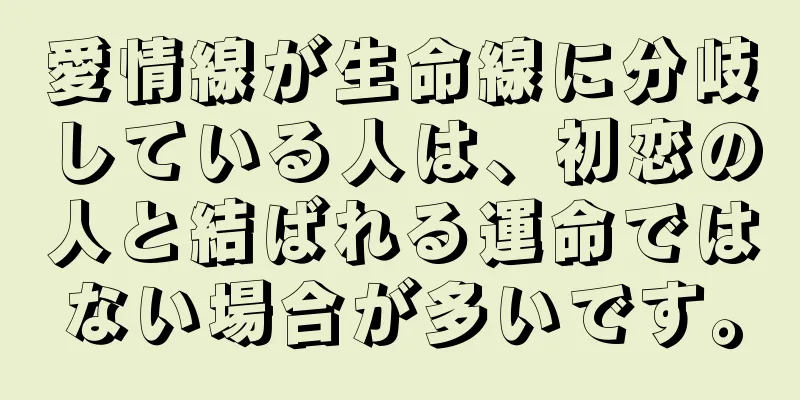 愛情線が生命線に分岐している人は、初恋の人と結ばれる運命ではない場合が多いです。