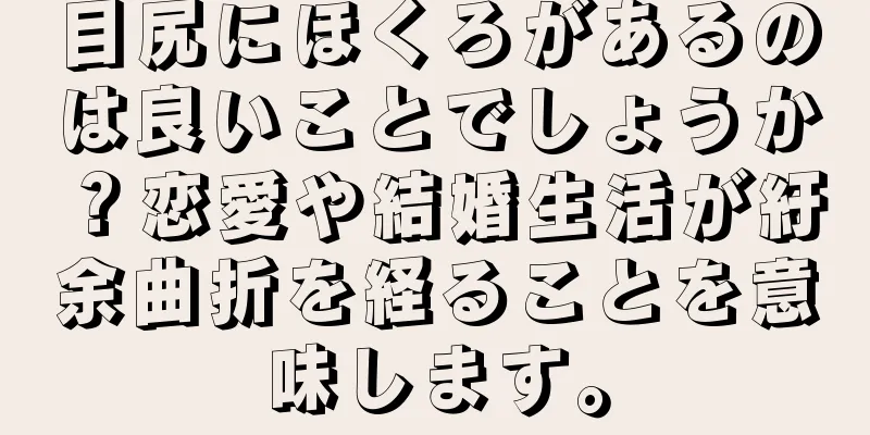 目尻にほくろがあるのは良いことでしょうか？恋愛や結婚生活が紆余曲折を経ることを意味します。