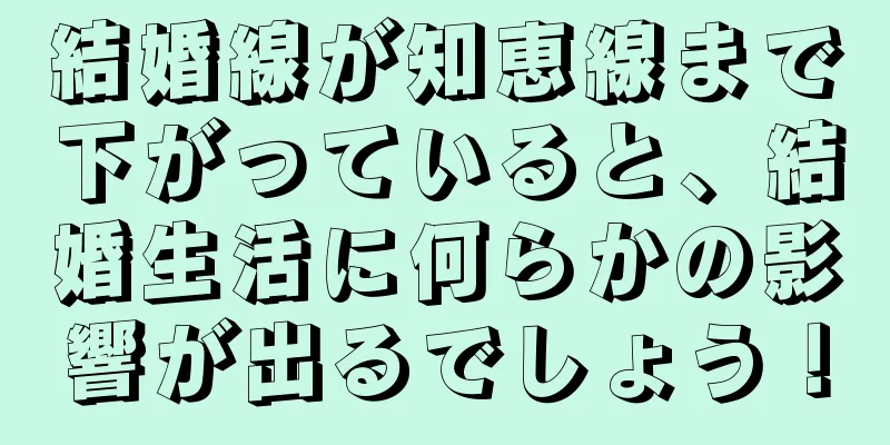 結婚線が知恵線まで下がっていると、結婚生活に何らかの影響が出るでしょう！