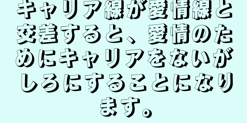 キャリア線が愛情線と交差すると、愛情のためにキャリアをないがしろにすることになります。