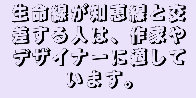 生命線が知恵線と交差する人は、作家やデザイナーに適しています。