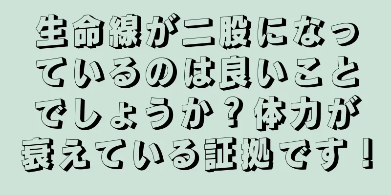 生命線が二股になっているのは良いことでしょうか？体力が衰えている証拠です！