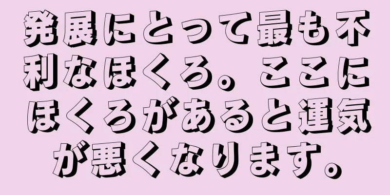 発展にとって最も不利なほくろ。ここにほくろがあると運気が悪くなります。