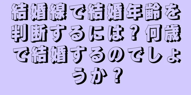 結婚線で結婚年齢を判断するには？何歳で結婚するのでしょうか？