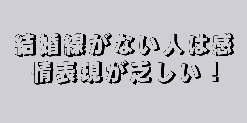 結婚線がない人は感情表現が乏しい！