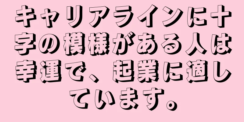 キャリアラインに十字の模様がある人は幸運で、起業に適しています。