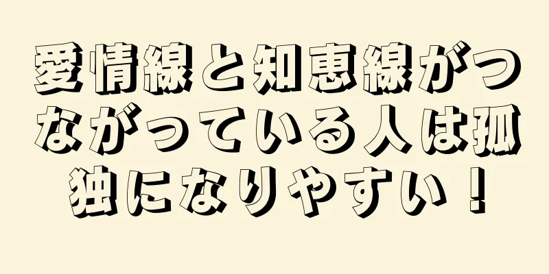 愛情線と知恵線がつながっている人は孤独になりやすい！