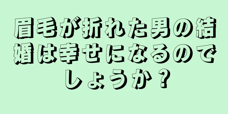 眉毛が折れた男の結婚は幸せになるのでしょうか？