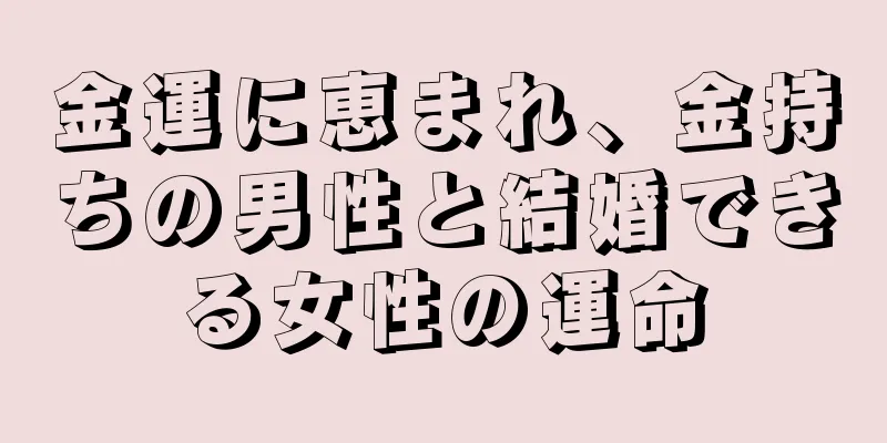 金運に恵まれ、金持ちの男性と結婚できる女性の運命