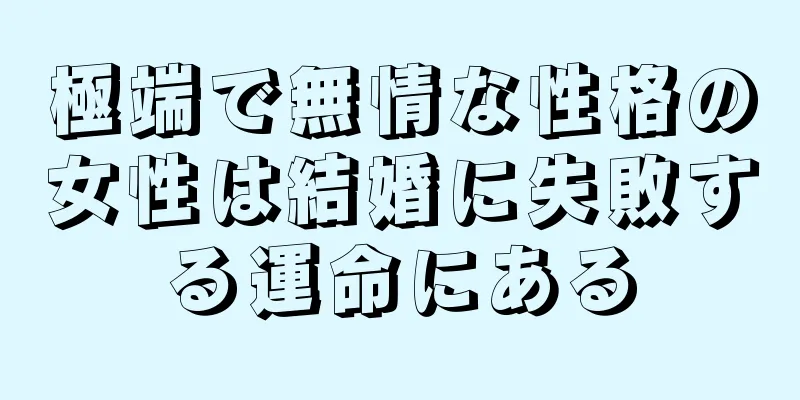 極端で無情な性格の女性は結婚に失敗する運命にある