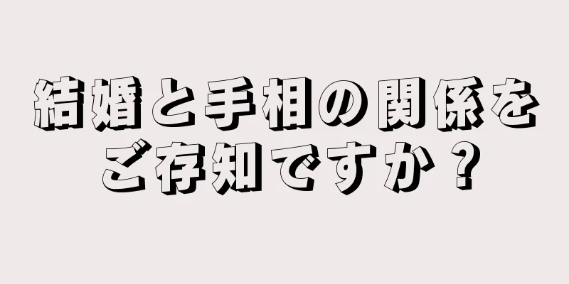 結婚と手相の関係をご存知ですか？