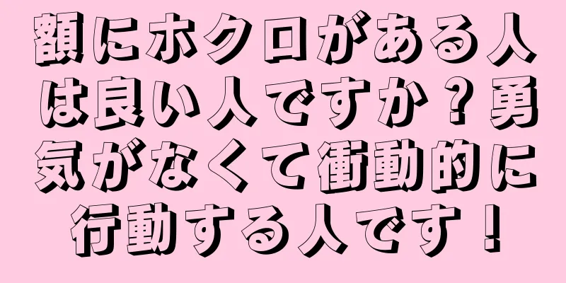 額にホクロがある人は良い人ですか？勇気がなくて衝動的に行動する人です！