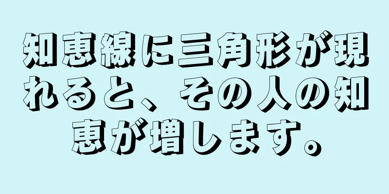 知恵線に三角形が現れると、その人の知恵が増します。