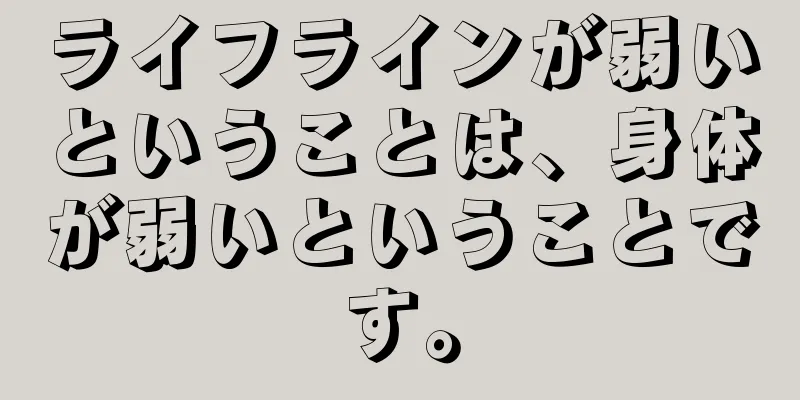 ライフラインが弱いということは、身体が弱いということです。