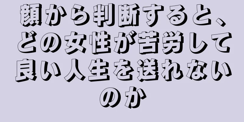 顔から判断すると、どの女性が苦労して良い人生を送れないのか