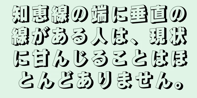 知恵線の端に垂直の線がある人は、現状に甘んじることはほとんどありません。