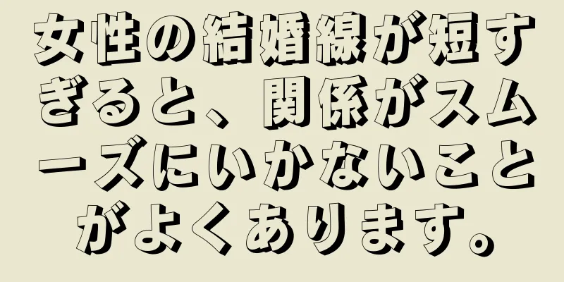 女性の結婚線が短すぎると、関係がスムーズにいかないことがよくあります。