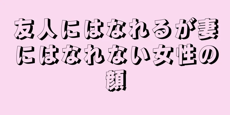 友人にはなれるが妻にはなれない女性の顔