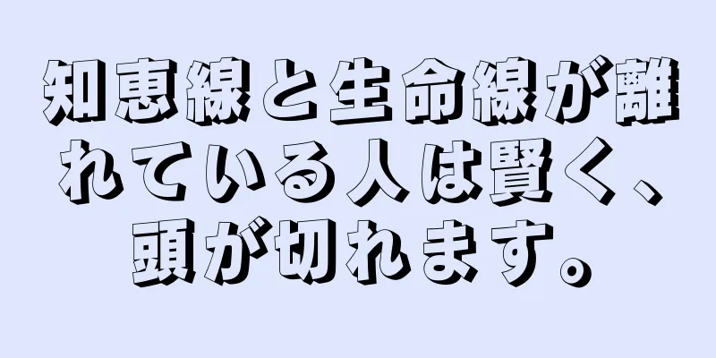 知恵線と生命線が離れている人は賢く、頭が切れます。