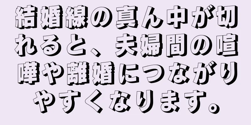 結婚線の真ん中が切れると、夫婦間の喧嘩や離婚につながりやすくなります。