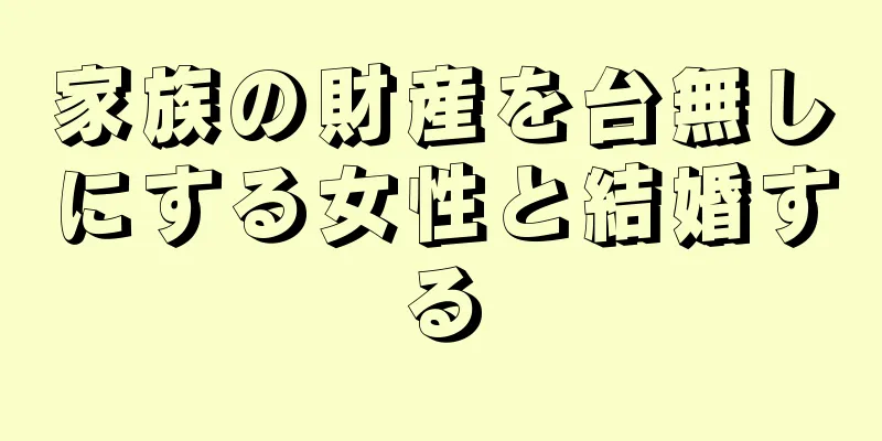 家族の財産を台無しにする女性と結婚する