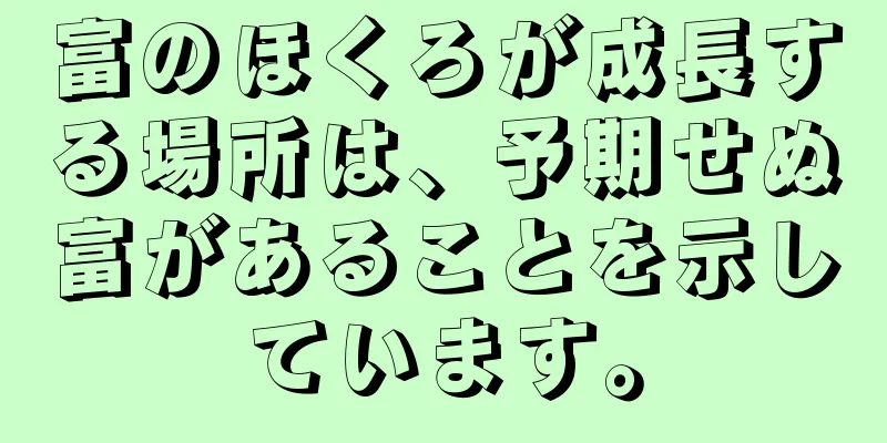 富のほくろが成長する場所は、予期せぬ富があることを示しています。