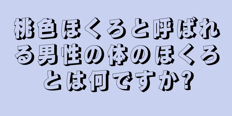 桃色ほくろと呼ばれる男性の体のほくろとは何ですか?