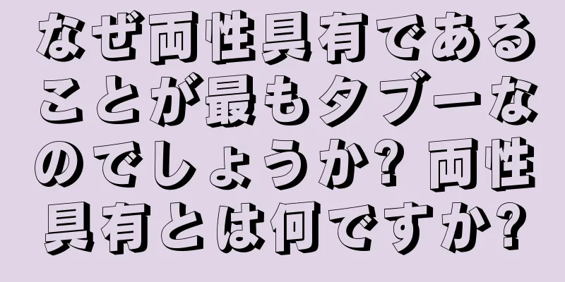 なぜ両性具有であることが最もタブーなのでしょうか? 両性具有とは何ですか?