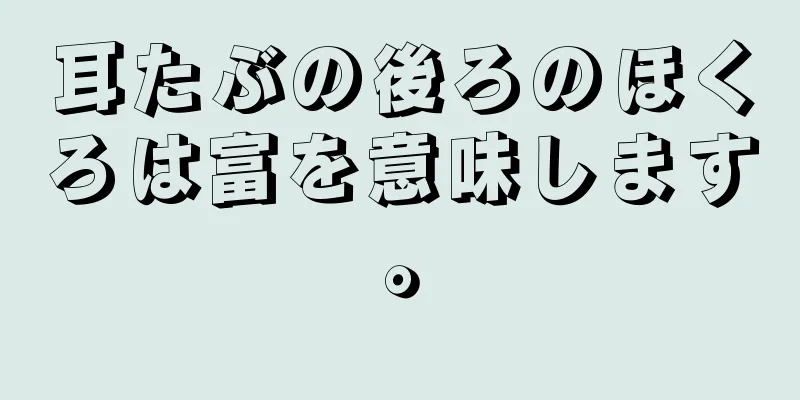 耳たぶの後ろのほくろは富を意味します。