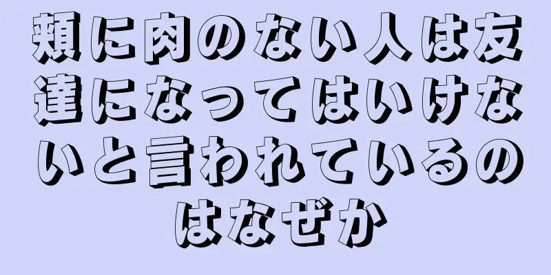 頬に肉のない人は友達になってはいけないと言われているのはなぜか