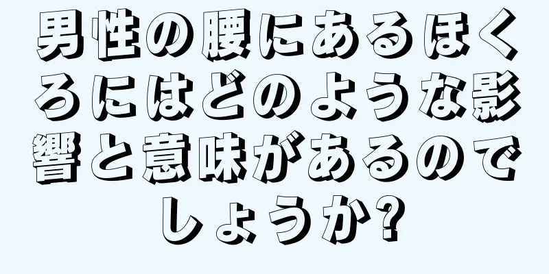 男性の腰にあるほくろにはどのような影響と意味があるのでしょうか?