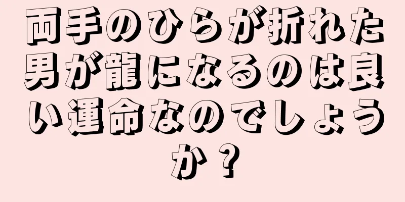 両手のひらが折れた男が龍になるのは良い運命なのでしょうか？