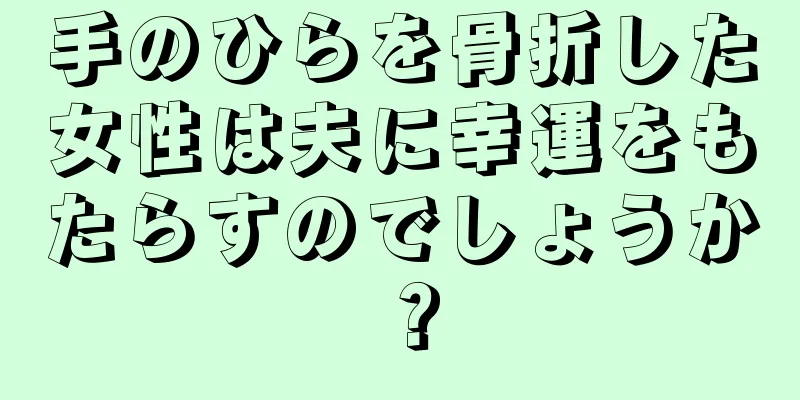 手のひらを骨折した女性は夫に幸運をもたらすのでしょうか？