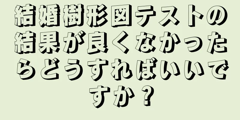 結婚樹形図テストの結果が良くなかったらどうすればいいですか？