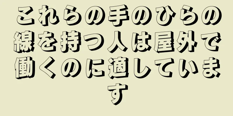 これらの手のひらの線を持つ人は屋外で働くのに適しています