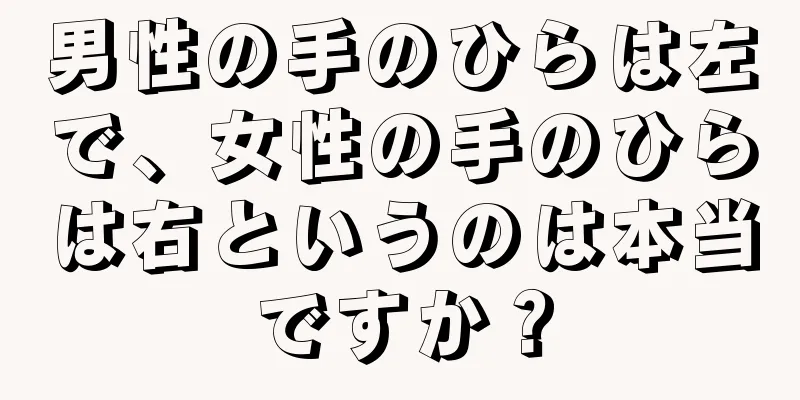 男性の手のひらは左で、女性の手のひらは右というのは本当ですか？