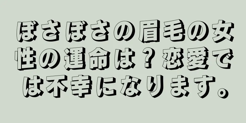 ぼさぼさの眉毛の女性の運命は？恋愛では不幸になります。