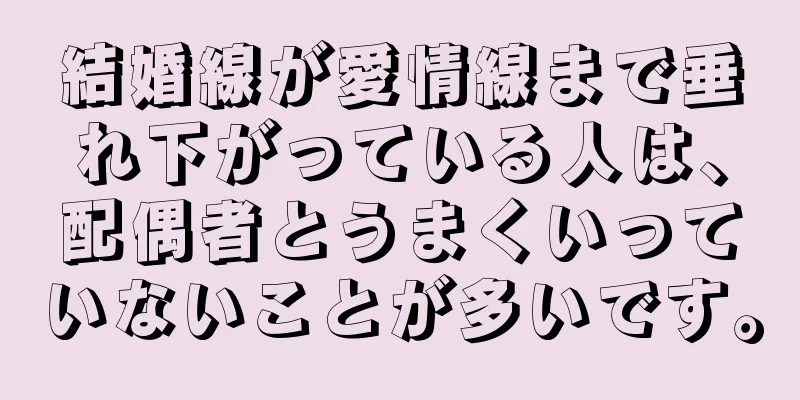 結婚線が愛情線まで垂れ下がっている人は、配偶者とうまくいっていないことが多いです。