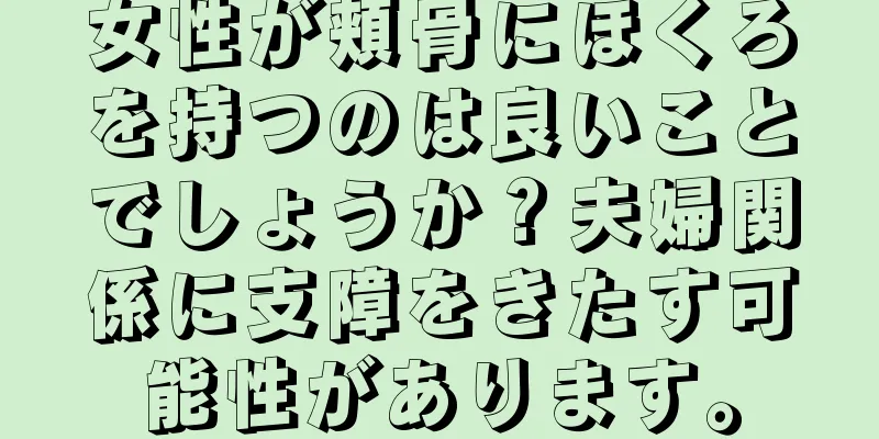 女性が頬骨にほくろを持つのは良いことでしょうか？夫婦関係に支障をきたす可能性があります。