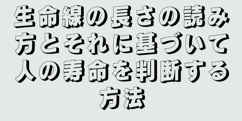 生命線の長さの読み方とそれに基づいて人の寿命を判断する方法