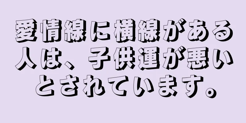 愛情線に横線がある人は、子供運が悪いとされています。