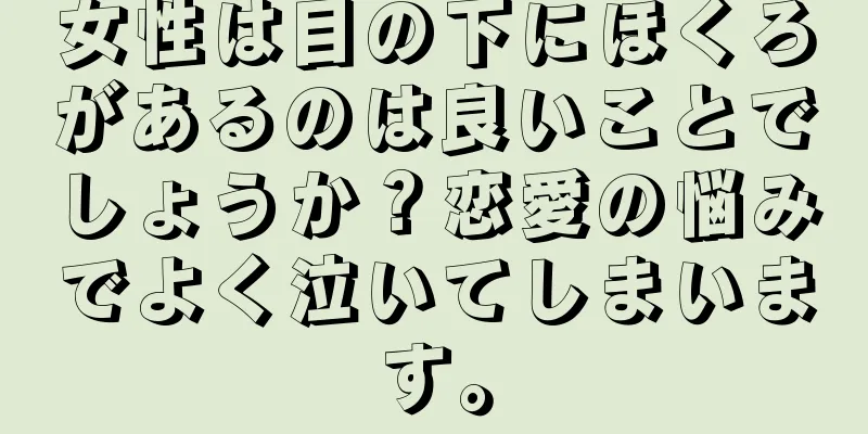 女性は目の下にほくろがあるのは良いことでしょうか？恋愛の悩みでよく泣いてしまいます。