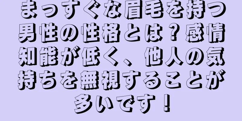 まっすぐな眉毛を持つ男性の性格とは？感情知能が低く、他人の気持ちを無視することが多いです！