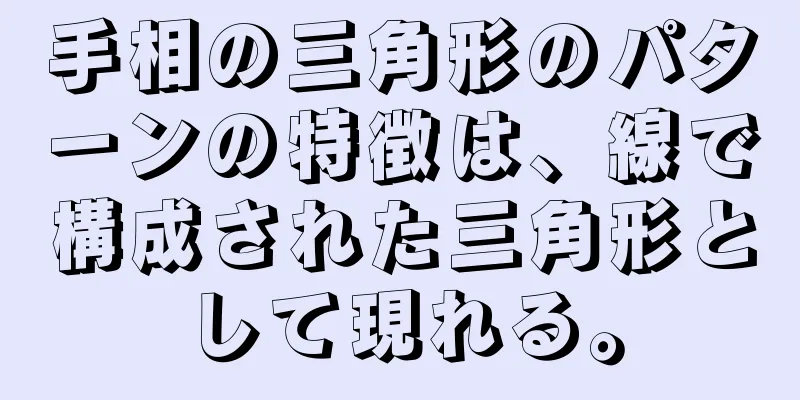 手相の三角形のパターンの特徴は、線で構成された三角形として現れる。