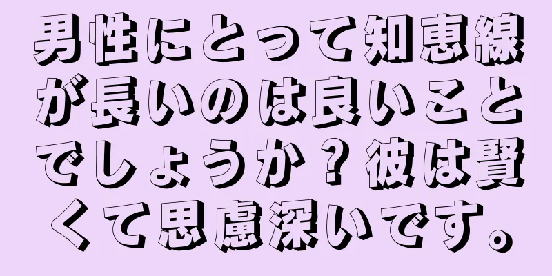 男性にとって知恵線が長いのは良いことでしょうか？彼は賢くて思慮深いです。