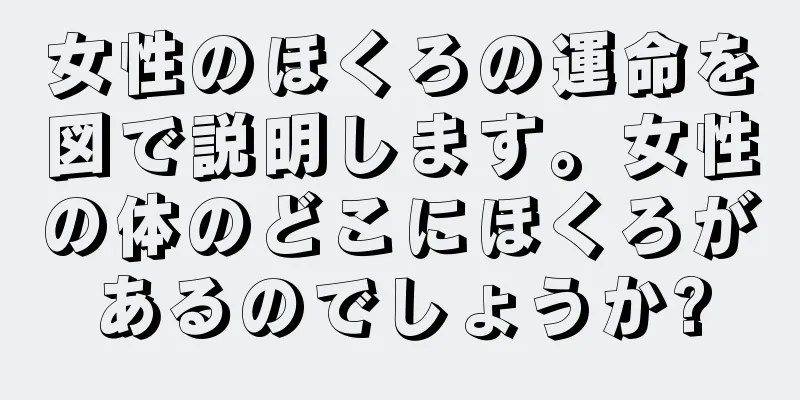 女性のほくろの運命を図で説明します。女性の体のどこにほくろがあるのでしょうか?