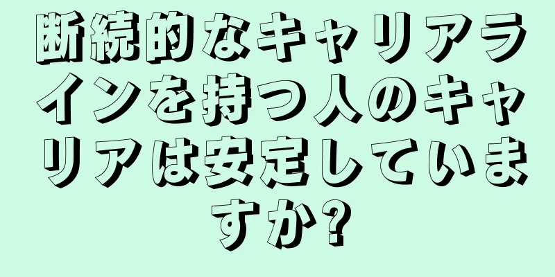 断続的なキャリアラインを持つ人のキャリアは安定していますか?