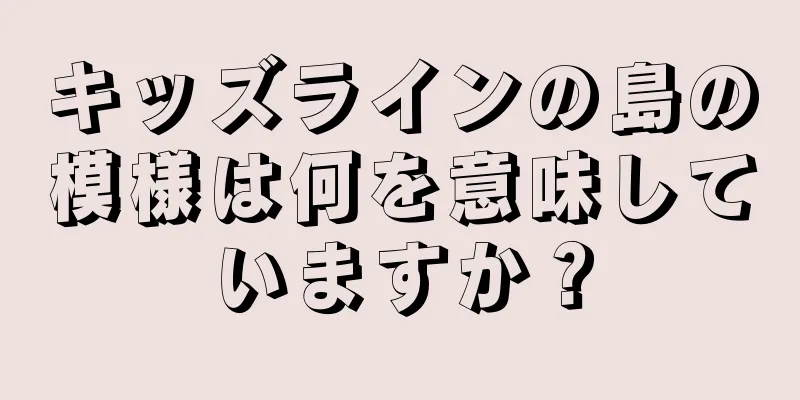 キッズラインの島の模様は何を意味していますか？