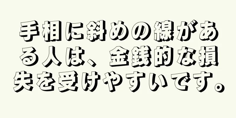 手相に斜めの線がある人は、金銭的な損失を受けやすいです。